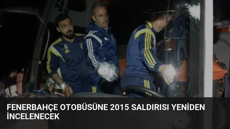 Fenerbahçe Otobüsüne 2015 Saldırısı Yeniden İncelenecek