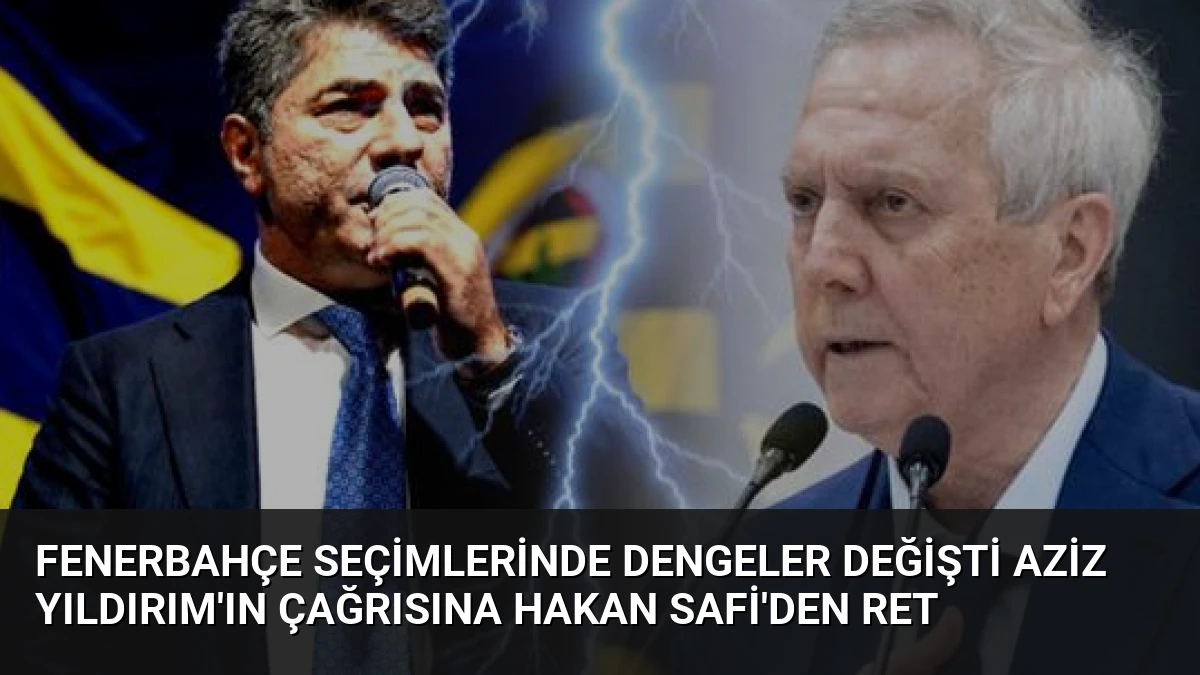 Fenerbahçe Seçimlerinde Dengeler Değişti Aziz Yıldırım’ın Çağrısına Hakan Safi’den Ret
