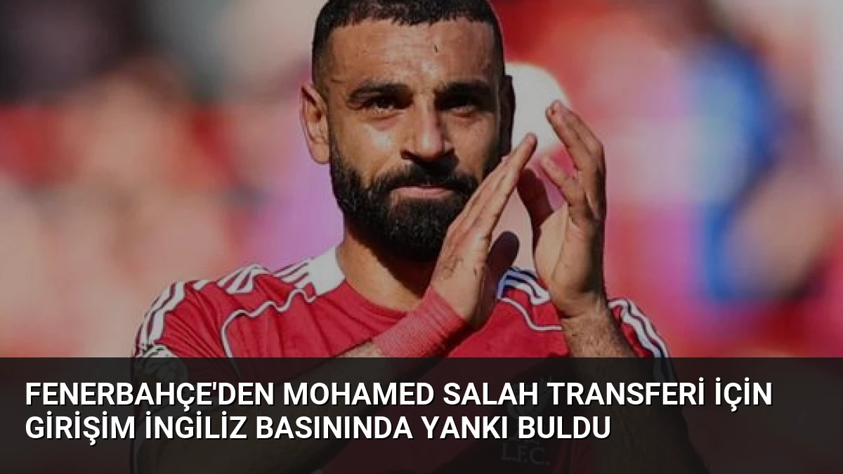 Fenerbahçe’den Mohamed Salah Transferi İçin Girişim İngiliz Basınında Yankı Buldu
