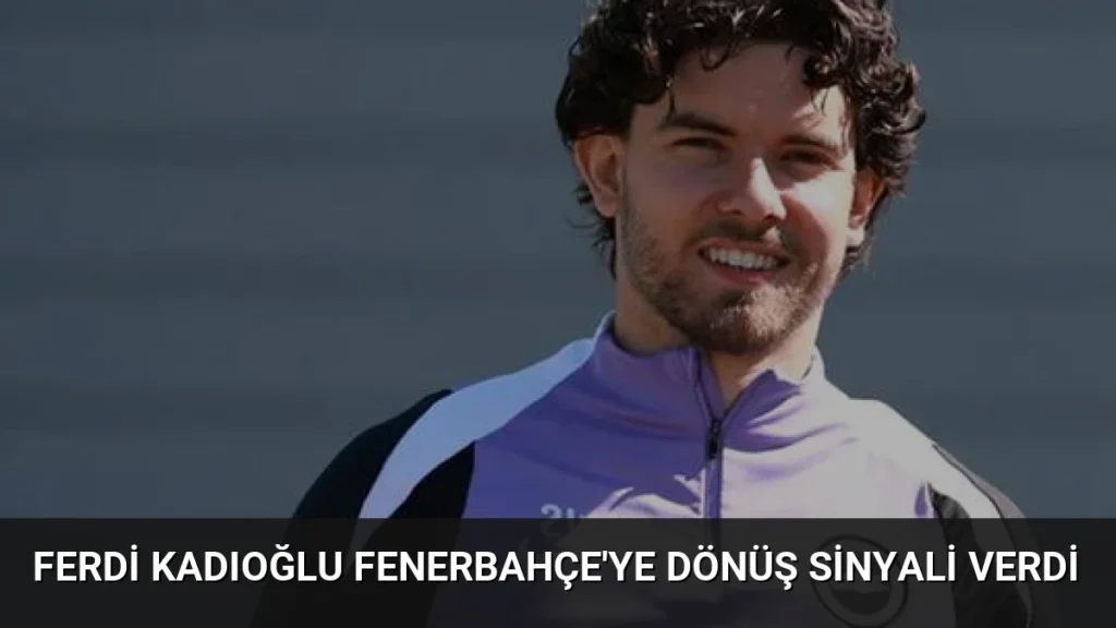 Ferdi Kadıoğlu Fenerbahçe'ye Dönüş Sinyali Verdi