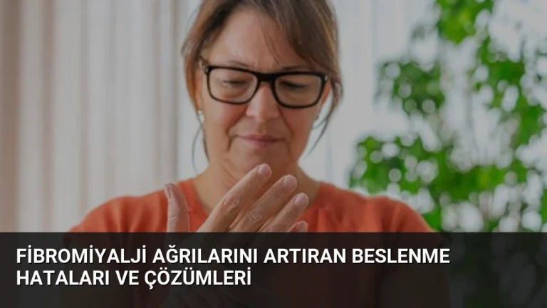 Fibromiyalji Ağrılarını Artıran Beslenme Hataları ve Çözümleri