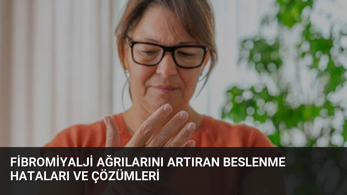 Fibromiyalji Ağrılarını Artıran Beslenme Hataları ve Çözümleri