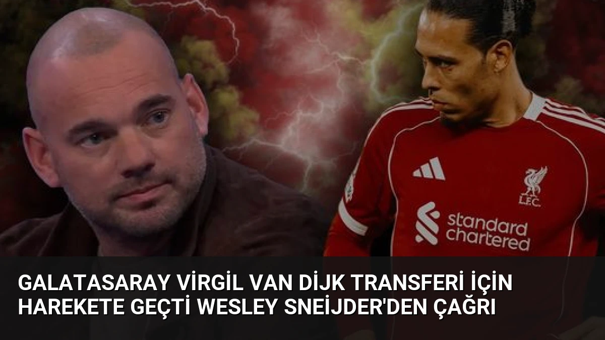 Galatasaray Virgil van Dijk Transferi İçin Harekete Geçti Wesley Sneijder’den Çağrı