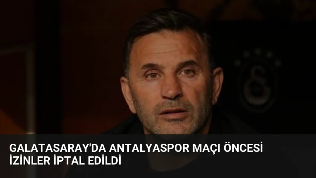 Galatasaray'da Antalyaspor Maçı Öncesi İzinler İptal Edildi
