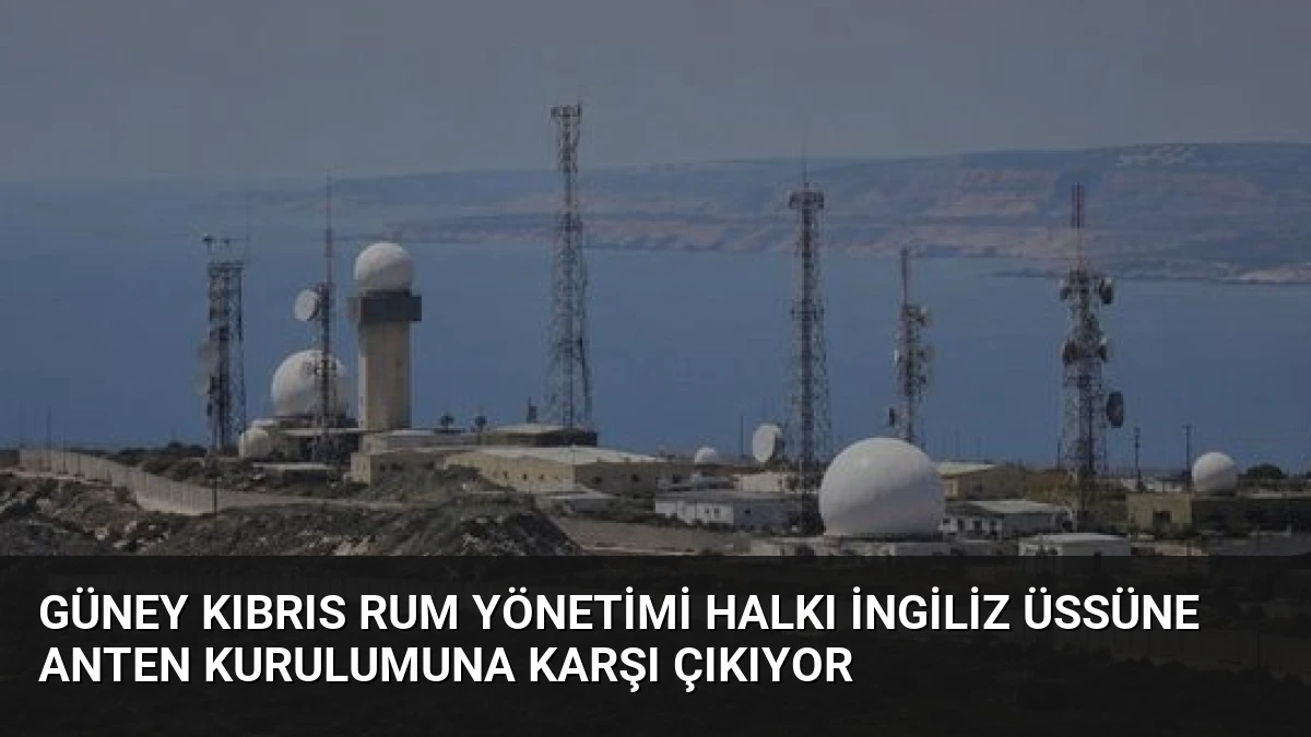 Güney Kıbrıs Rum Yönetimi Halkı İngiliz Üssüne Anten Kurulumuna Karşı Çıkıyor