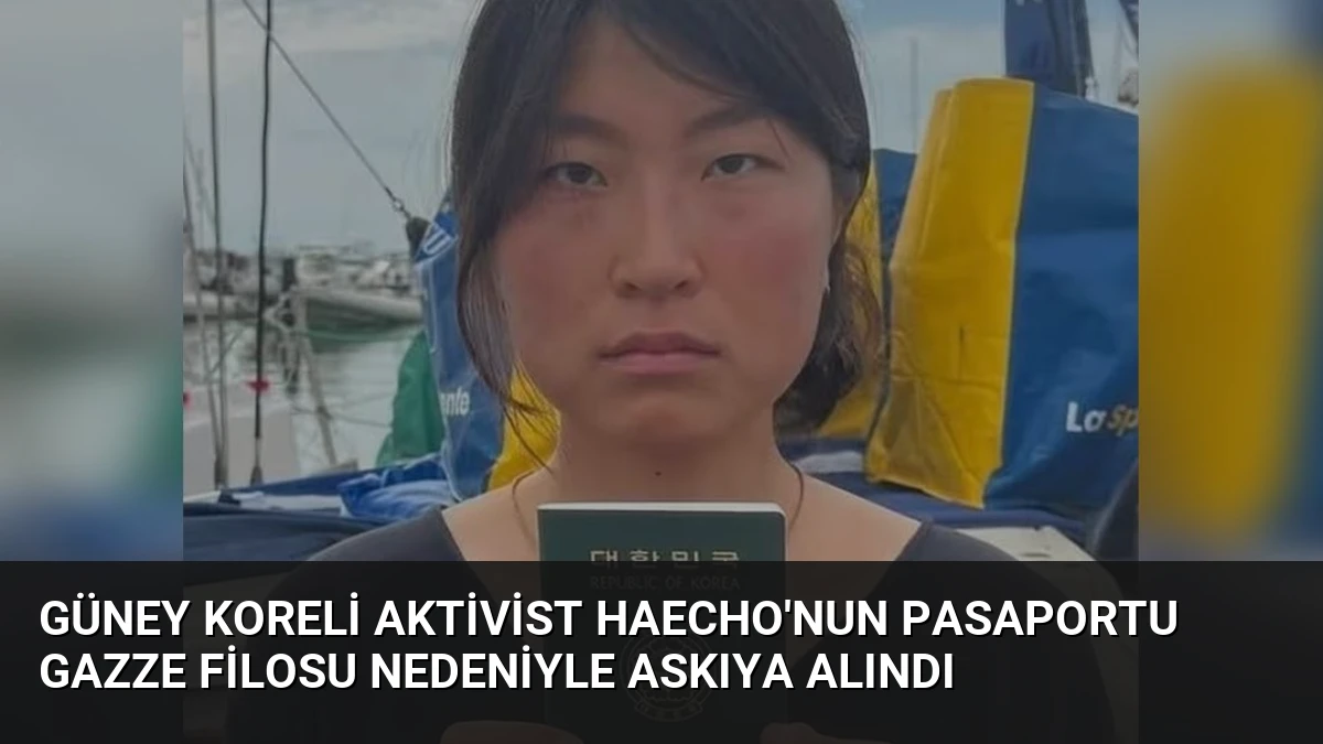 Güney Koreli Aktivist Haecho’nun Pasaportu Gazze Filosu Nedeniyle Askıya Alındı