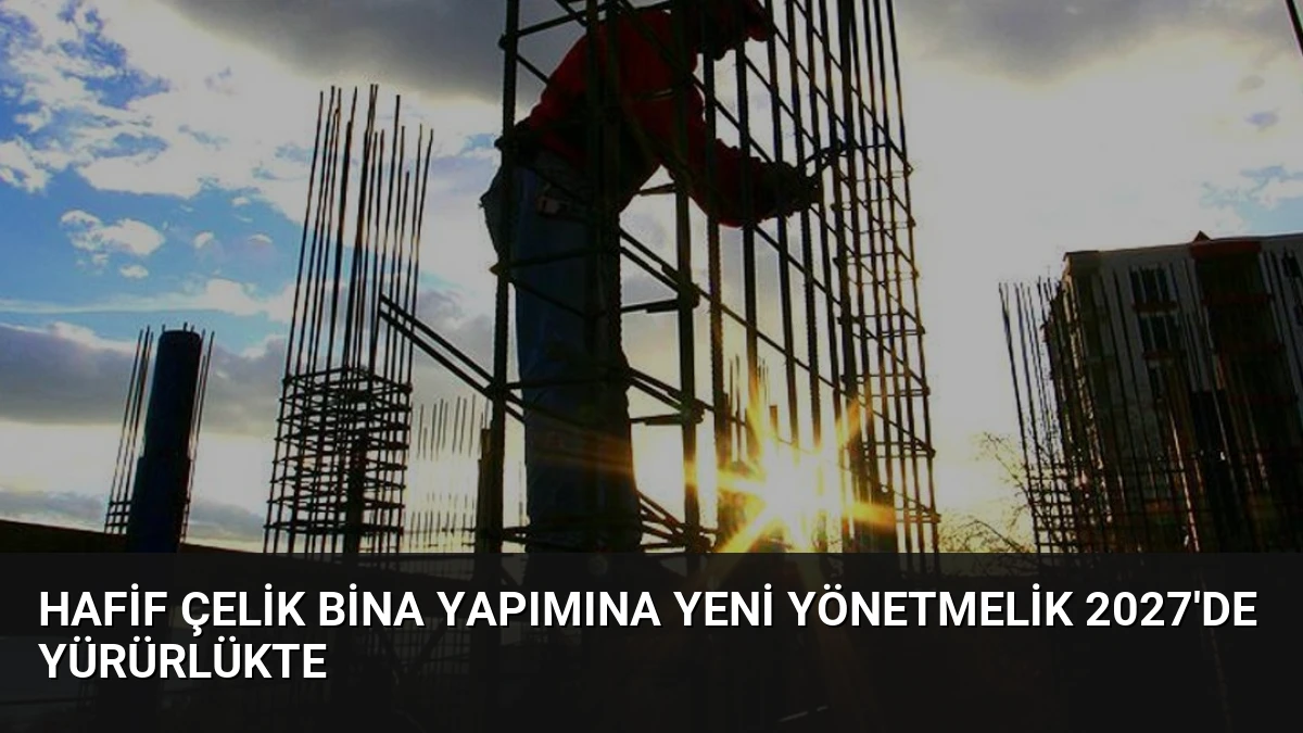 Hafif Çelik Bina Yapımına Yeni Yönetmelik 2027’de Yürürlükte