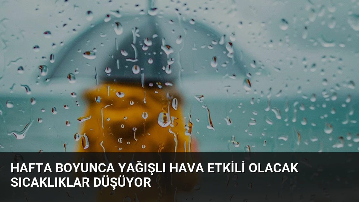 Hafta Boyunca Yağışlı Hava Etkili Olacak Sıcaklıklar Düşüyor