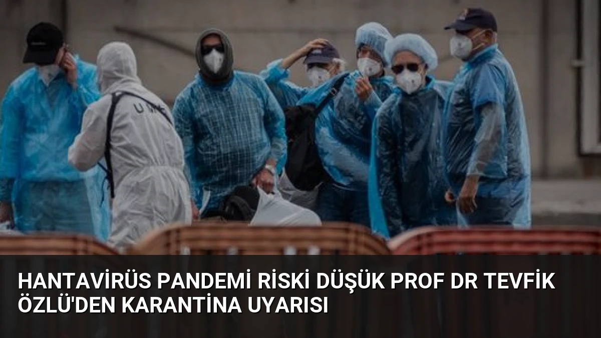 Hantavirüs Pandemi Riski Düşük Prof Dr Tevfik Özlü’den Karantina Uyarısı