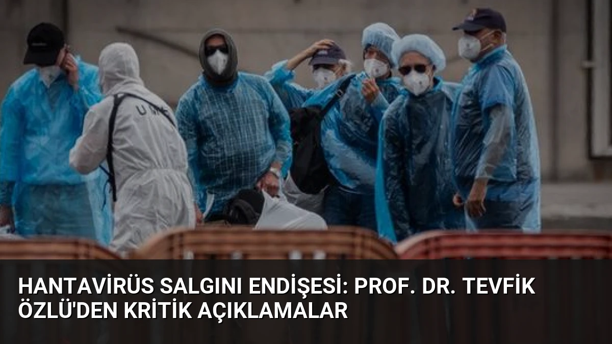 Hantavirüs Salgını Endişesi: Prof. Dr. Tevfik Özlü’den Kritik Açıklamalar