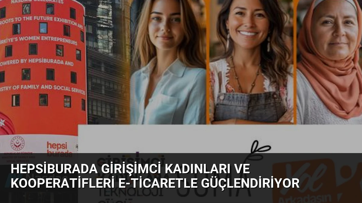 Hepsiburada Girişimci Kadınları ve Kooperatifleri E-ticaretle Güçlendiriyor