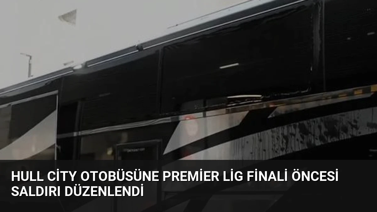 Hull City Otobüsüne Premier Lig Finali Öncesi Saldırı Düzenlendi
