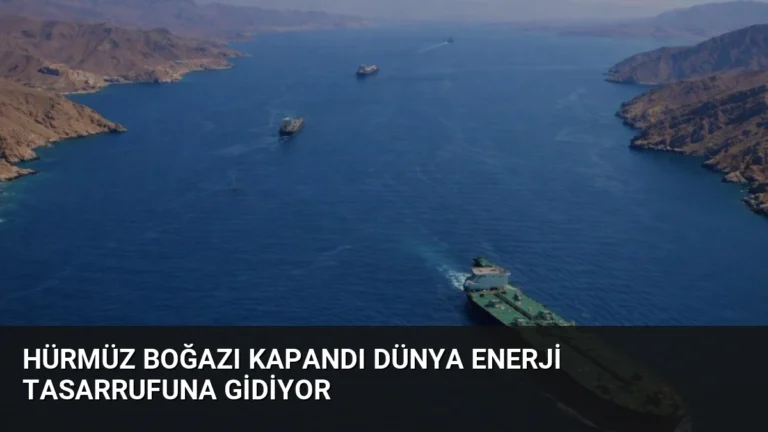 Hürmüz Boğazı Kapandı Dünya Enerji Tasarrufuna Gidiyor