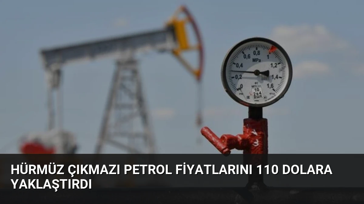 Hürmüz Çıkmazı Petrol Fiyatlarını 110 Dolara Yaklaştırdı