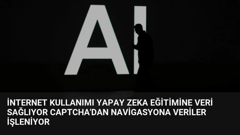 İnternet Kullanımı Yapay Zeka Eğitimine Veri Sağlıyor CAPTCHA’dan Navigasyona Veriler İşleniyor