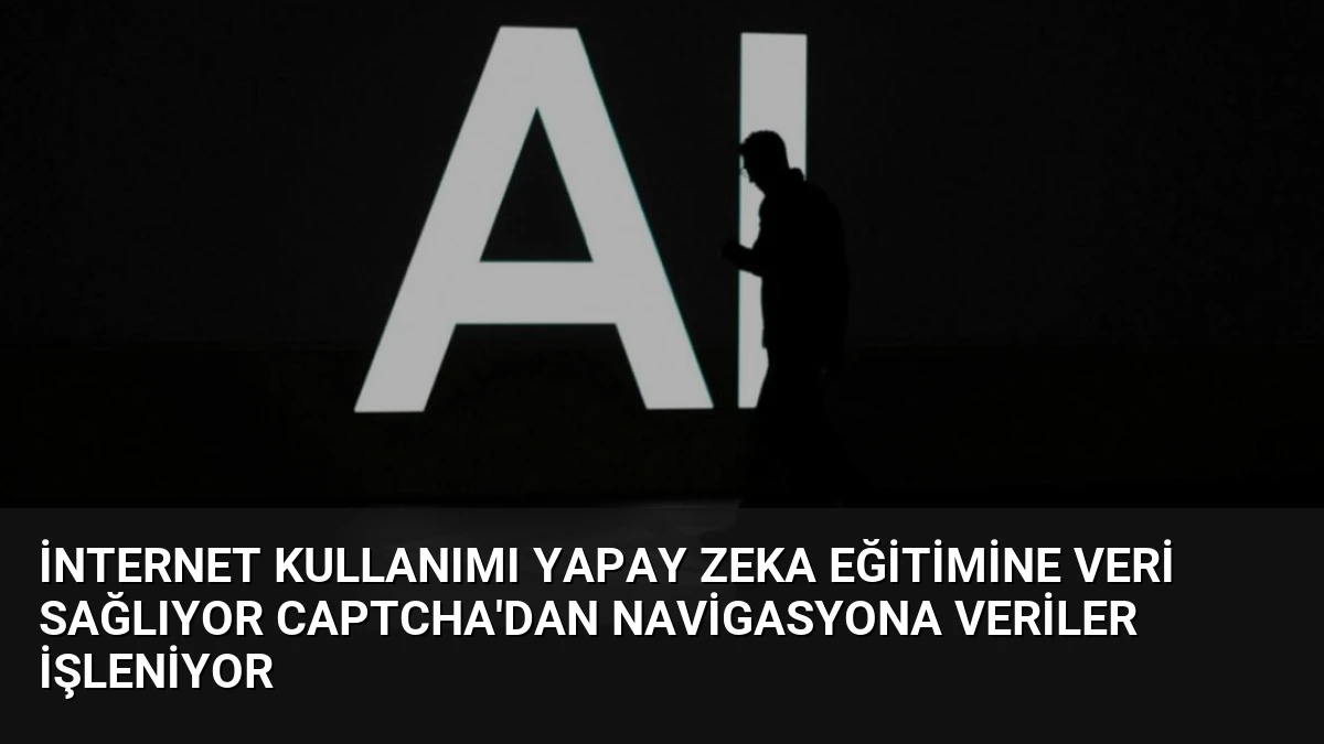 İnternet Kullanımı Yapay Zeka Eğitimine Veri Sağlıyor CAPTCHA’dan Navigasyona Veriler İşleniyor