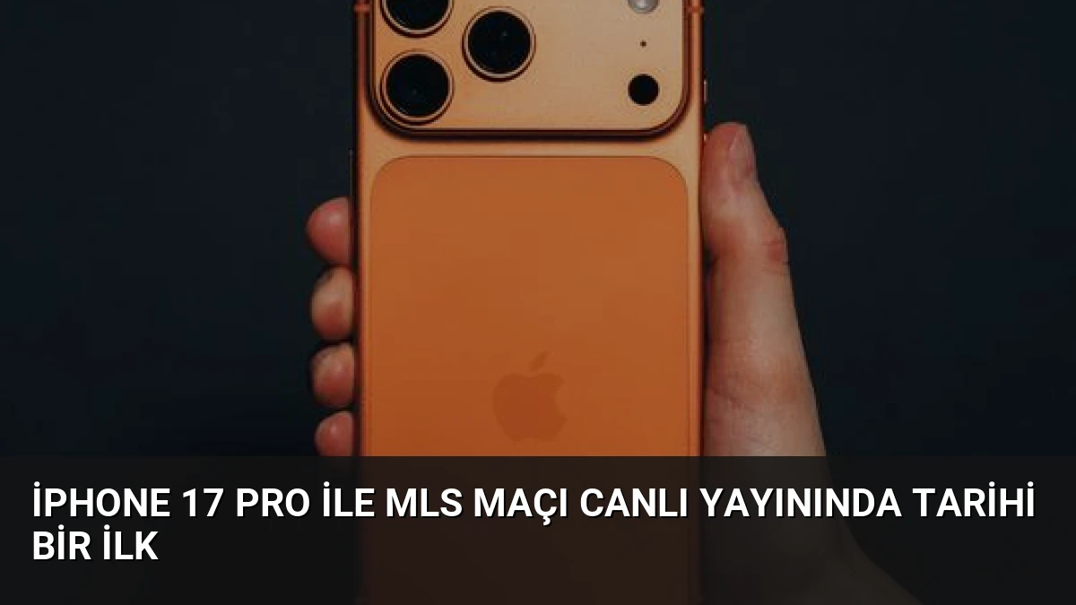iPhone 17 Pro ile MLS Maçı Canlı Yayınında Tarihi Bir İlk