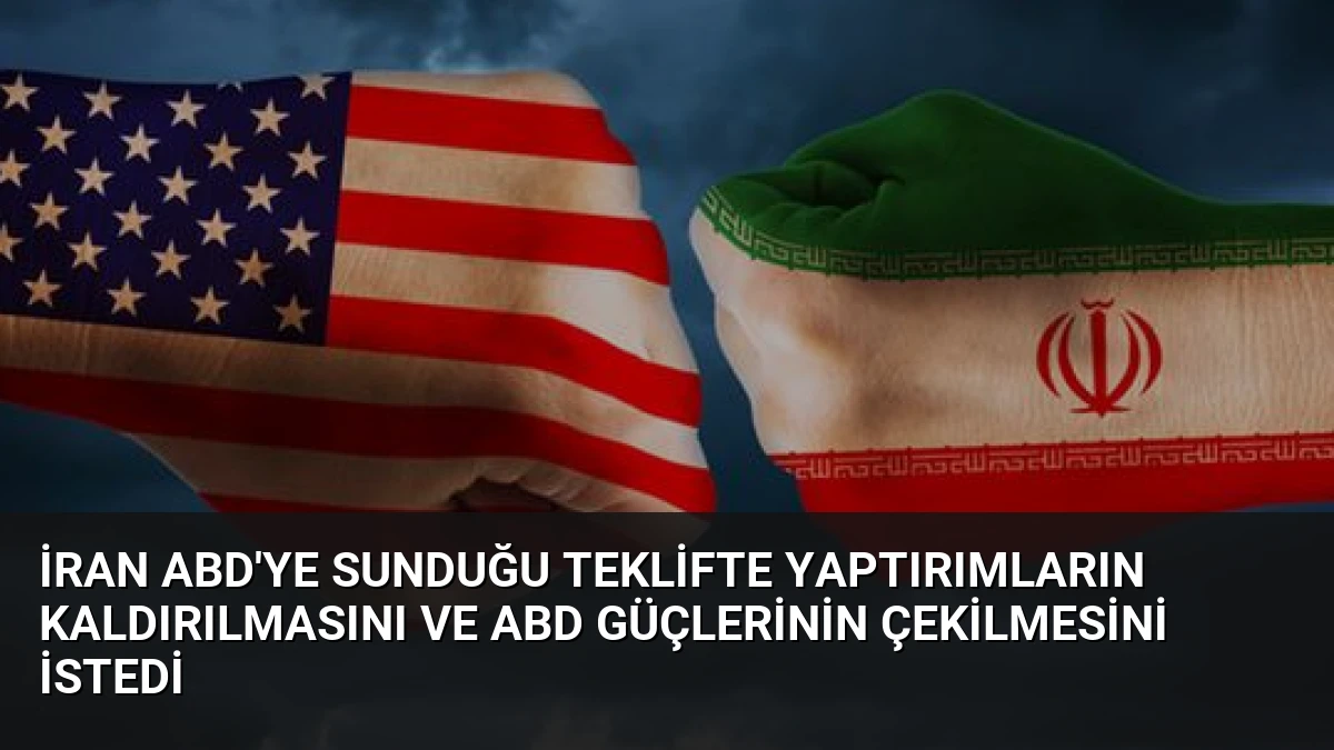 İran ABD’ye Sunduğu Teklifte Yaptırımların Kaldırılmasını ve ABD Güçlerinin Çekilmesini İstedi