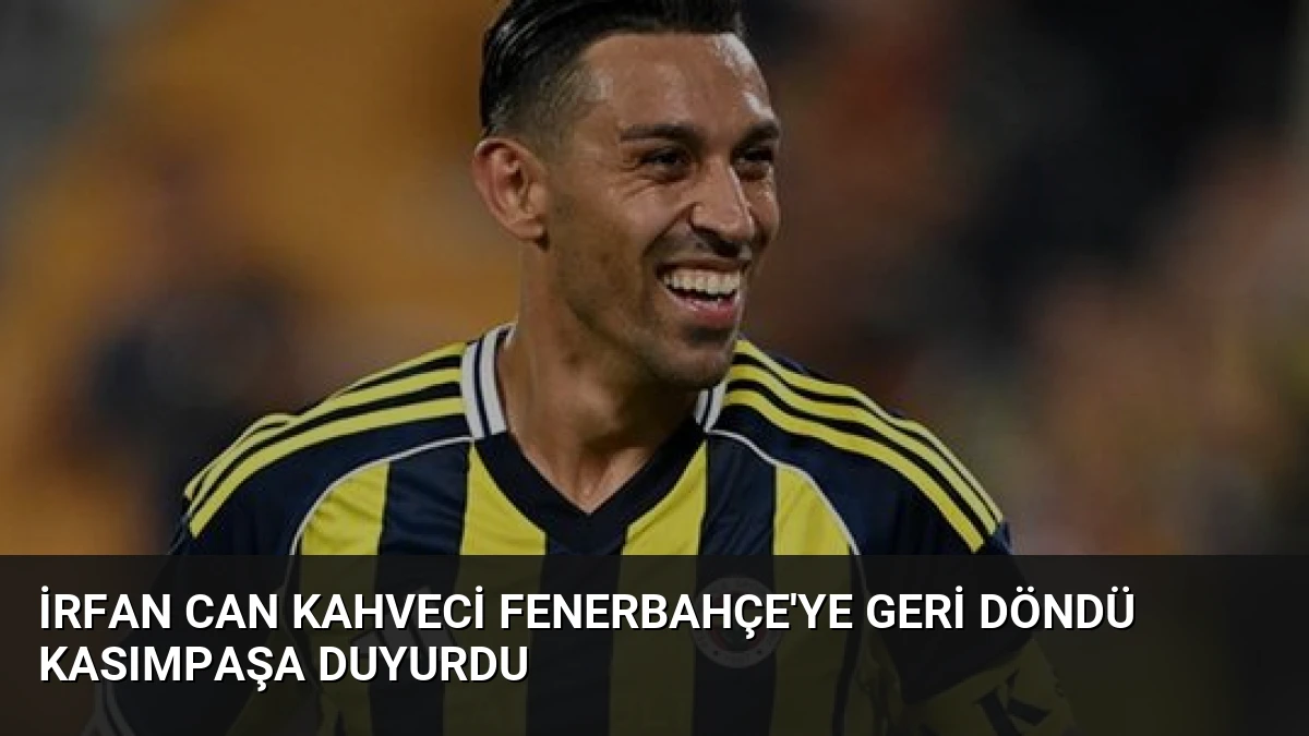 İrfan Can Kahveci Fenerbahçe’ye Geri Döndü Kasımpaşa Duyurdu