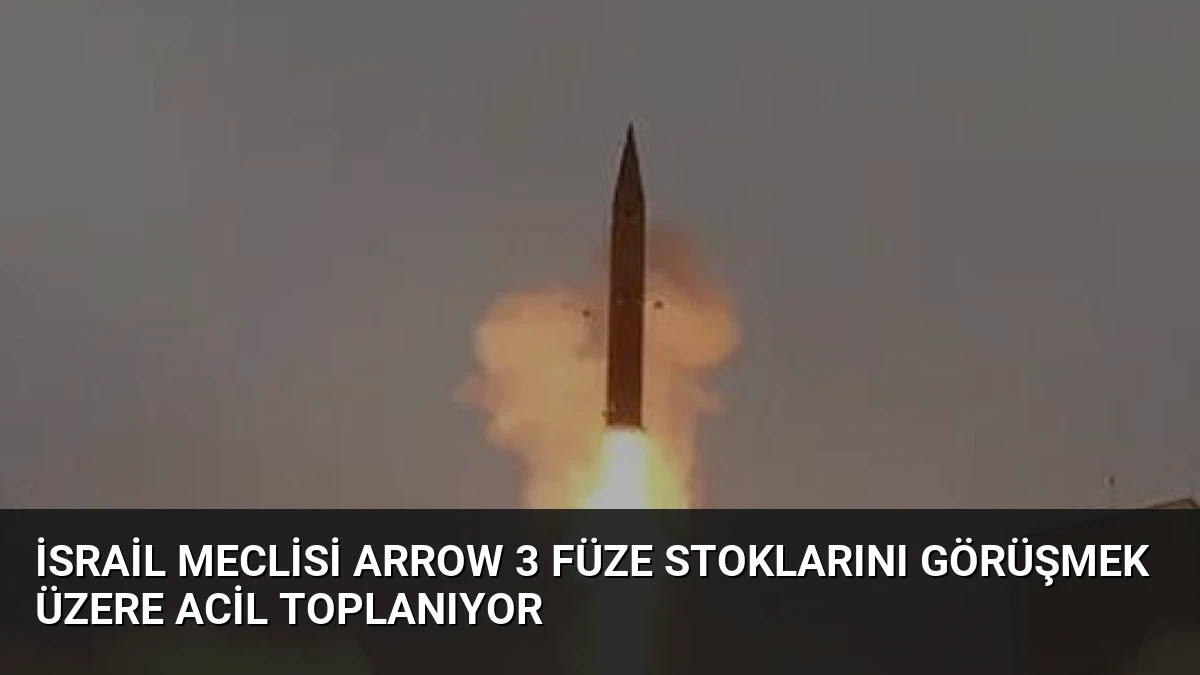 İsrail Meclisi Arrow 3 Füze Stoklarını Görüşmek Üzere Acil Toplanıyor
