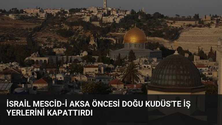 İsrail Mescid-i Aksa Öncesi Doğu Kudüs’te İş Yerlerini Kapattırdı