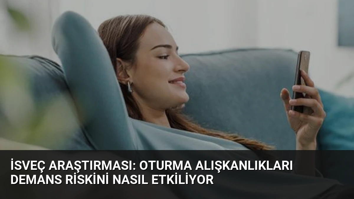 İsveç Araştırması: Oturma Alışkanlıkları Demans Riskini Nasıl Etkiliyor