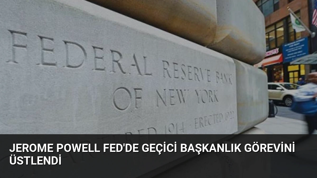 Jerome Powell Fed’de Geçici Başkanlık Görevini Üstlendi