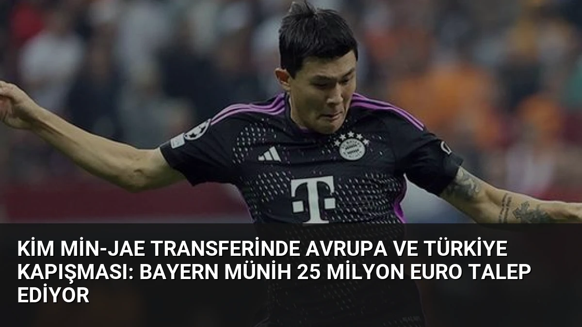 Kim Min-Jae Transferinde Avrupa ve Türkiye Kapışması: Bayern Münih 25 Milyon Euro Talep Ediyor