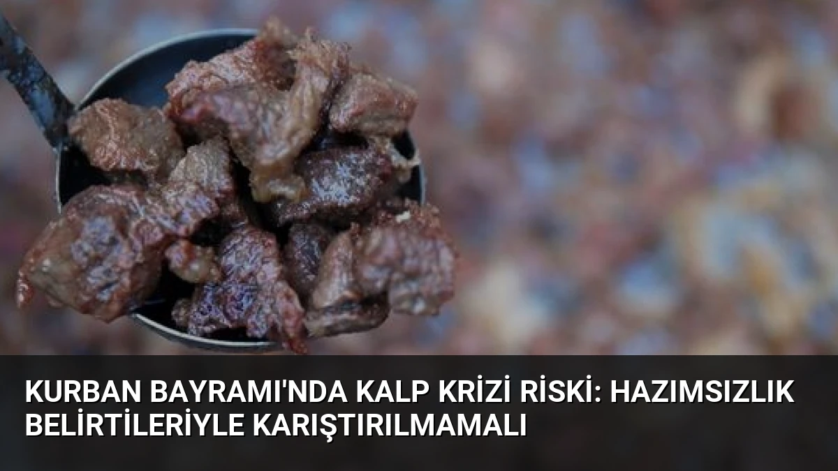 Kurban Bayramı’nda Kalp Krizi Riski: Hazımsızlık Belirtileriyle Karıştırılmamalı