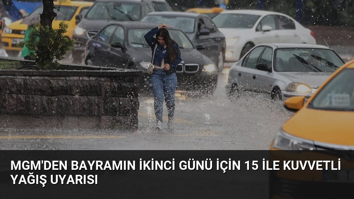 MGM’den Bayramın İkinci Günü İçin 15 İle Kuvvetli Yağış Uyarısı