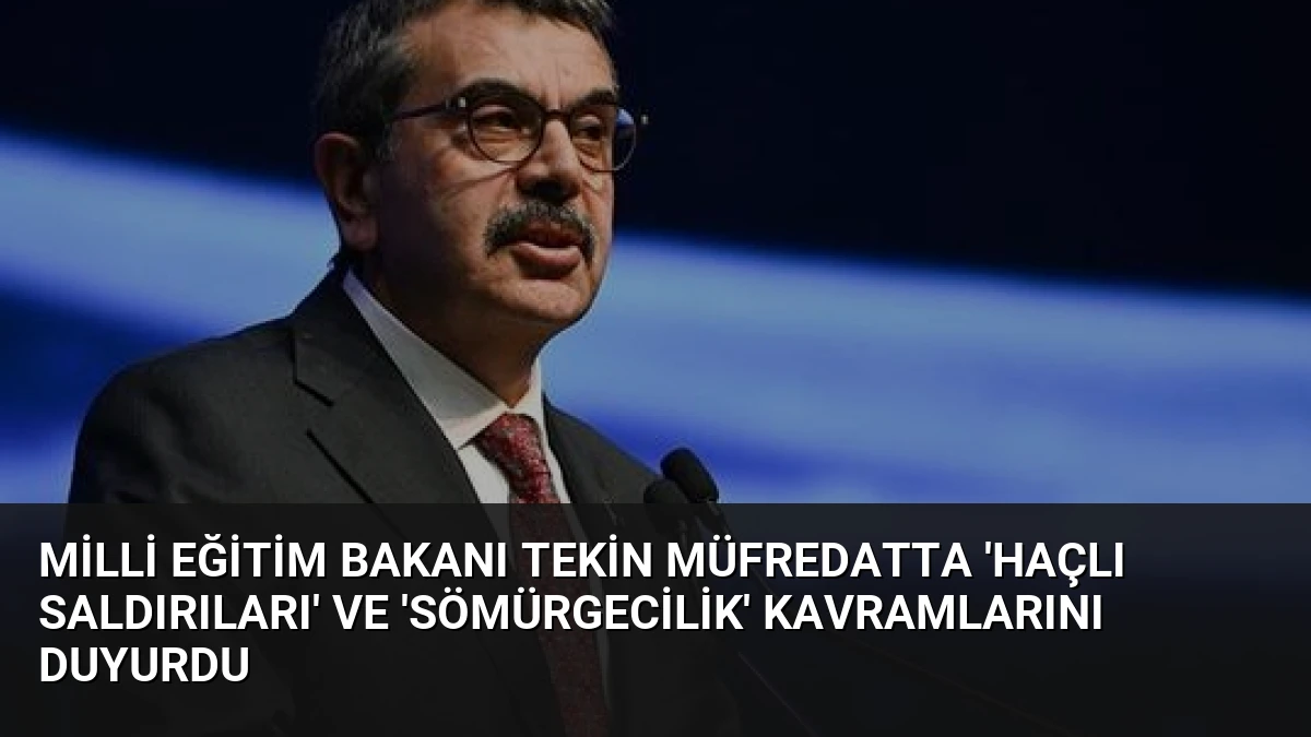 Milli Eğitim Bakanı Tekin müfredatta ‘Haçlı Saldırıları’ ve ‘Sömürgecilik’ kavramlarını duyurdu