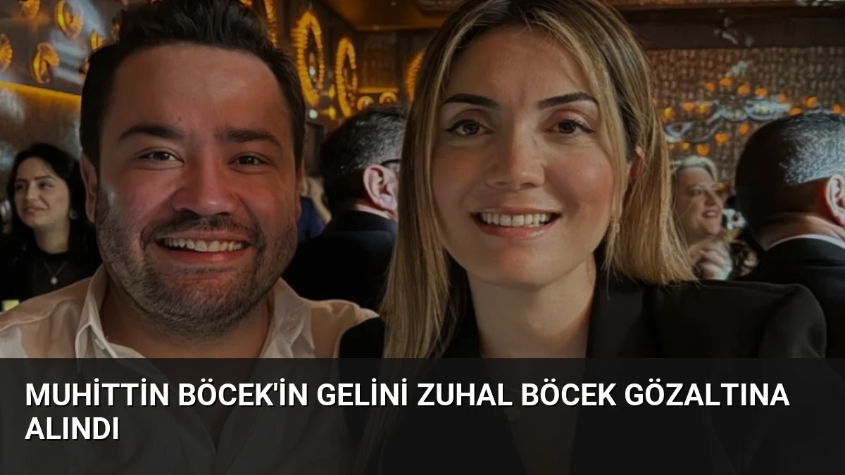 Muhittin Böcek’in Gelini Zuhal Böcek Gözaltına Alındı