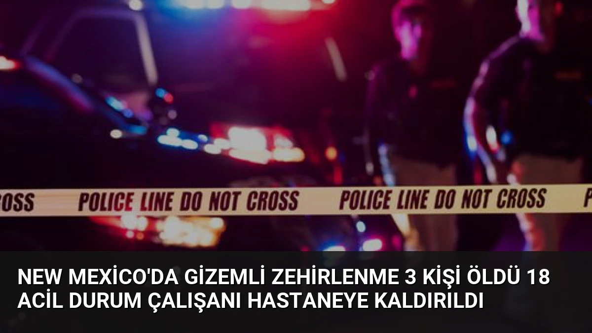 New Mexico’da Gizemli Zehirlenme 3 Kişi Öldü 18 Acil Durum Çalışanı Hastaneye Kaldırıldı
