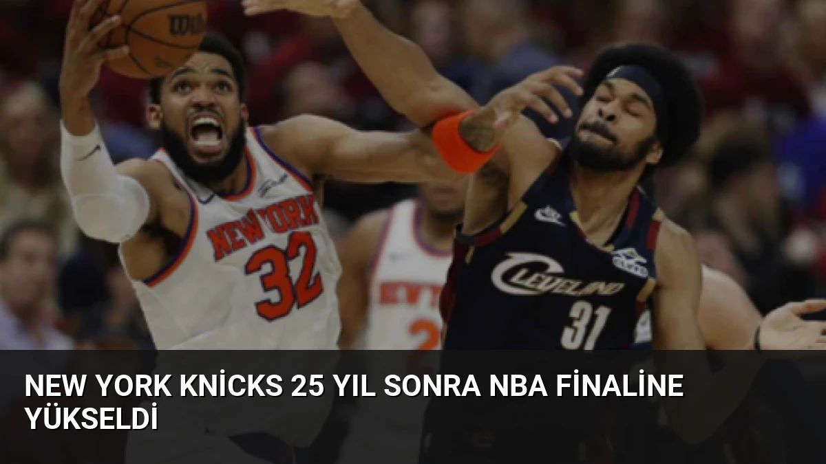 New York Knicks 25 Yıl Sonra NBA Finaline Yükseldi
