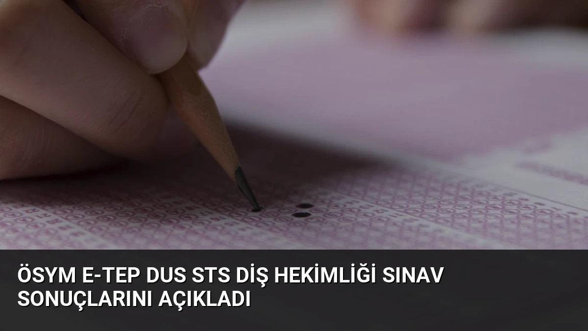 ÖSYM e-TEP DUS STS Diş Hekimliği Sınav Sonuçlarını Açıkladı