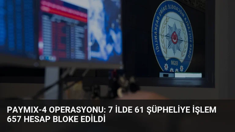 PAYMIX-4 Operasyonu: 7 İlde 61 Şüpheliye İşlem 657 Hesap Bloke Edildi