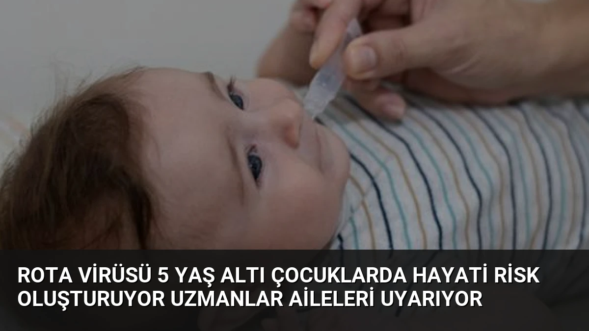 Rota Virüsü 5 Yaş Altı Çocuklarda Hayati Risk Oluşturuyor Uzmanlar Aileleri Uyarıyor