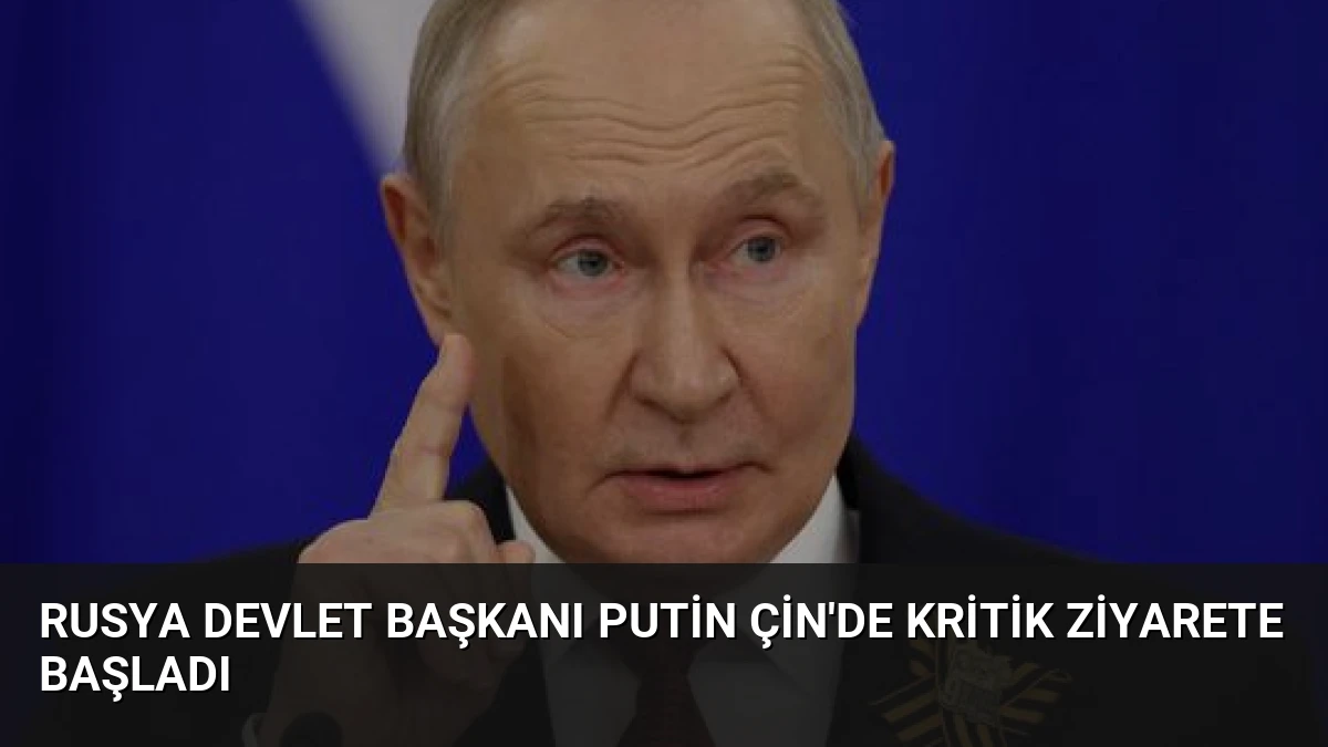Rusya Devlet Başkanı Putin Çin’de Kritik Ziyarete Başladı