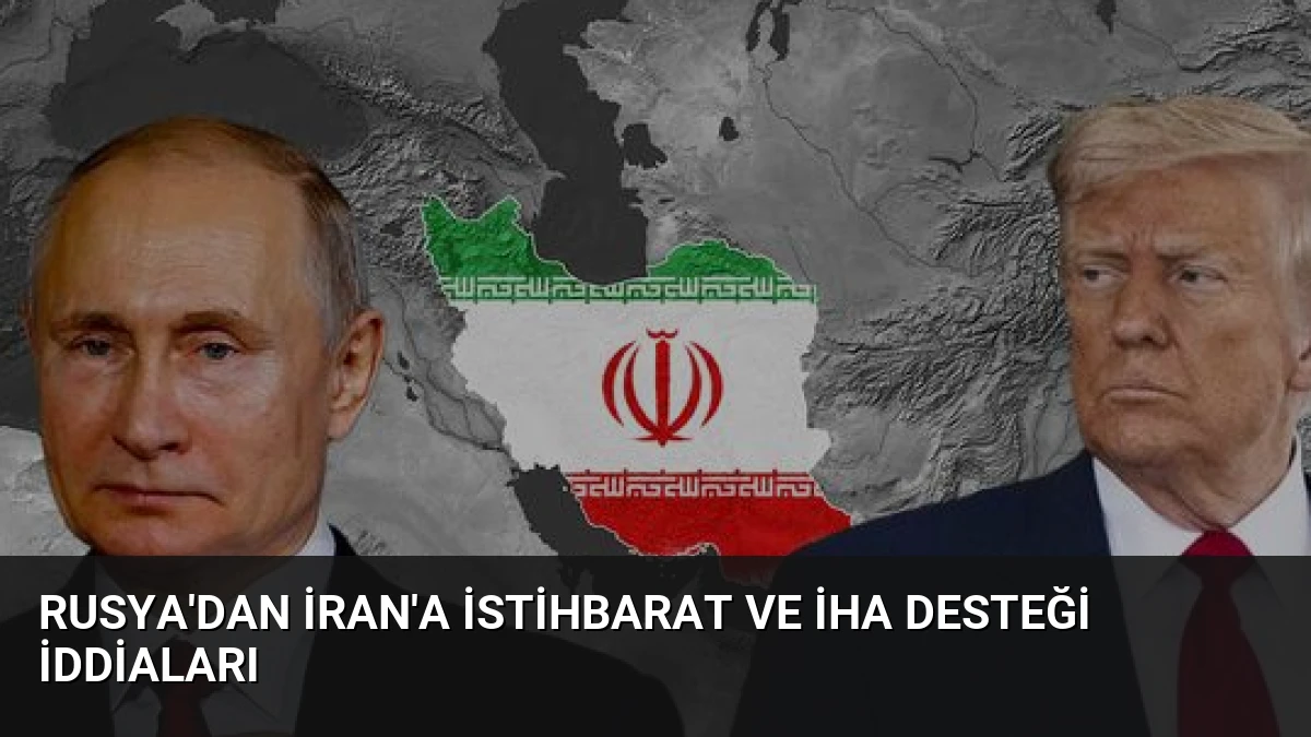 Rusya’dan İran’a istihbarat ve İHA desteği iddiaları