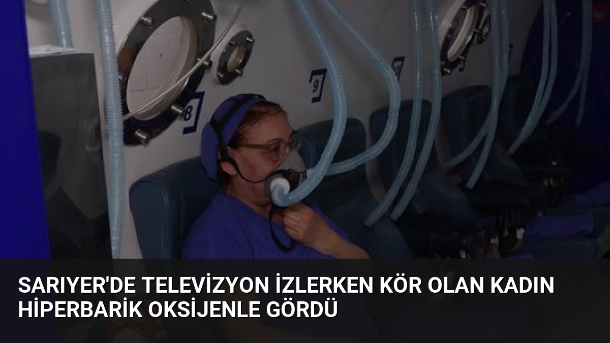 Sarıyer’de Televizyon İzlerken Kör Olan Kadın Hiperbarik Oksijenle Gördü