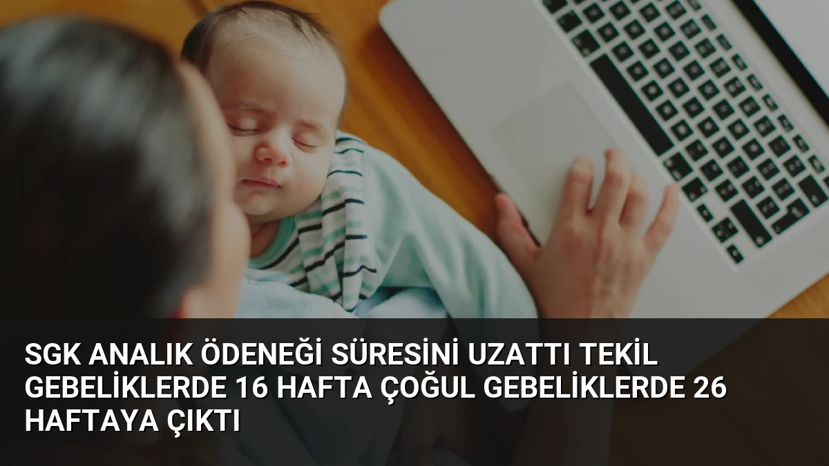 SGK Analık Ödeneği Süresini Uzattı Tekil Gebeliklerde 16 Hafta Çoğul Gebeliklerde 26 Haftaya Çıktı