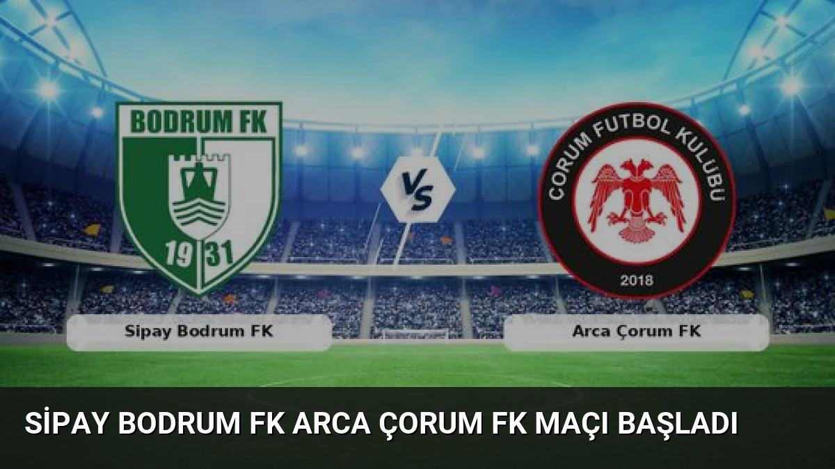 Sipay Bodrum FK Arca Çorum FK Maçı Başladı