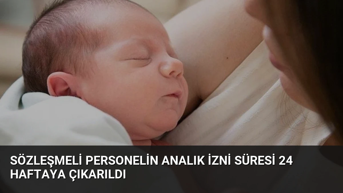 Sözleşmeli Personelin Analık İzni Süresi 24 Haftaya Çıkarıldı