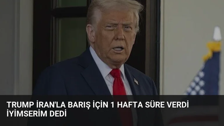 Trump İran’la Barış İçin 1 Hafta Süre Verdi İyimserim Dedi