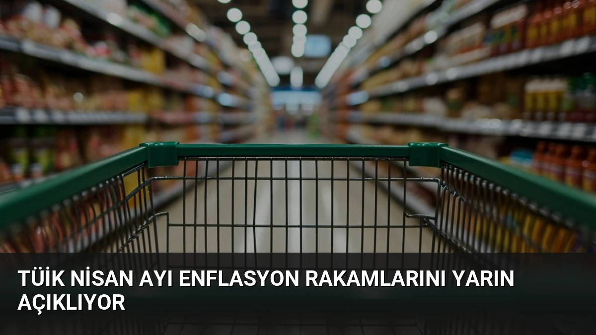 TÜİK Nisan Ayı Enflasyon Rakamlarını Yarın Açıklıyor