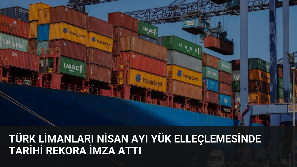 Türk Limanları Nisan Ayı Yük Elleçlemesinde Tarihi Rekora İmza Attı