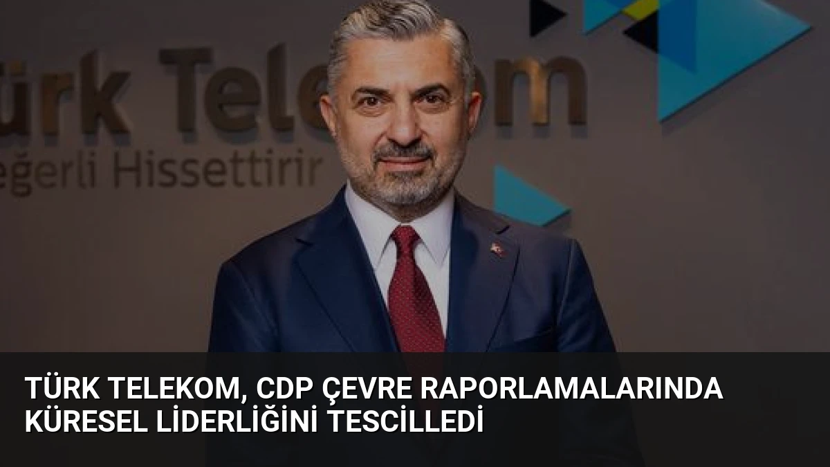 Türk Telekom, CDP Çevre Raporlamalarında Küresel Liderliğini Tescilledi
