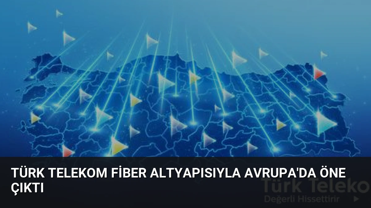 Türk Telekom Fiber Altyapısıyla Avrupa’da Öne Çıktı