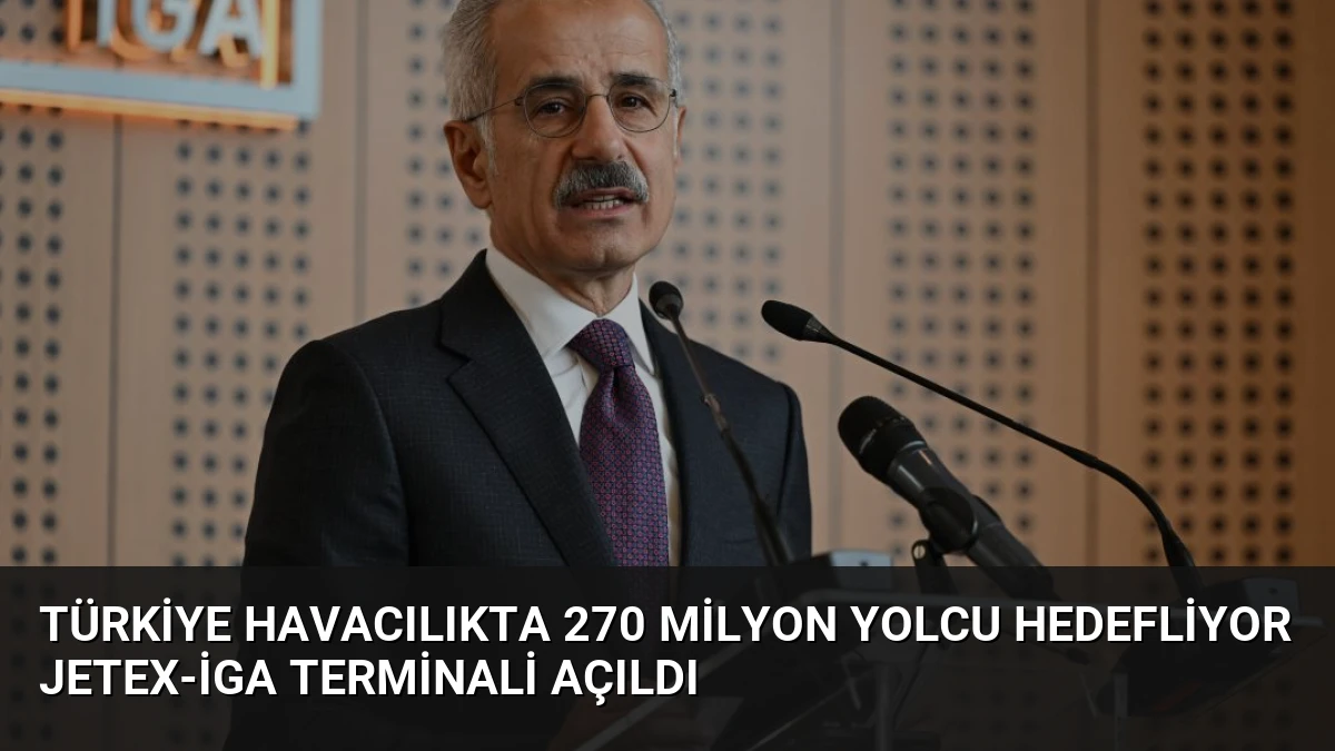 Türkiye Havacılıkta 270 Milyon Yolcu Hedefliyor JETEX-İGA Terminali Açıldı