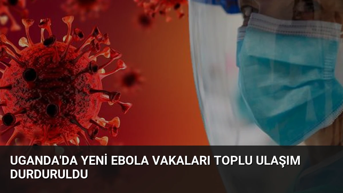 Uganda’da Yeni Ebola Vakaları Toplu Ulaşım Durduruldu
